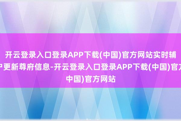 开云登录入口登录APP下载(中国)官方网站实时辅导客户更新尊府信息-开云登录入口登录APP下载(中国)官方网站