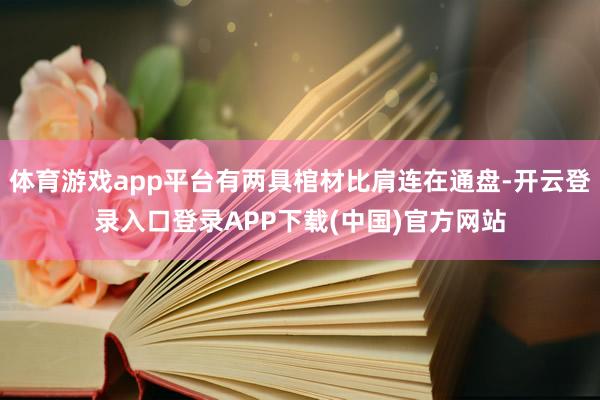 体育游戏app平台有两具棺材比肩连在通盘-开云登录入口登录APP下载(中国)官方网站