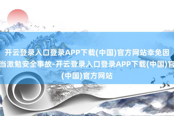 开云登录入口登录APP下载(中国)官方网站幸免因存储失当激勉安全事故-开云登录入口登录APP下载(中国)官方网站